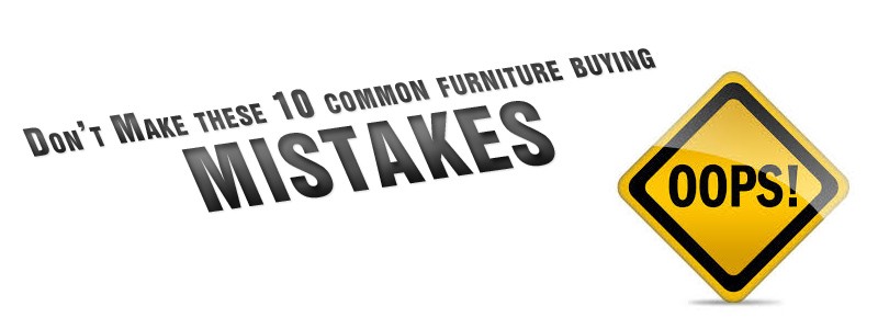 Buying Or Shopping Furniture? Avoid These 10 Common Mistakes people Make When Buying Furniture
